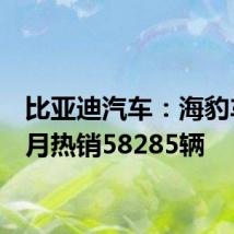 比亚迪汽车:海豹车系9月热销58285辆