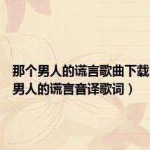 那个男人的谎言歌曲下载(那个男人的谎言音译歌词)