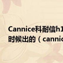 Cannice科耐信h1什么时候出的(cannice)
