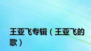 王亚飞专辑（王亚飞的歌）