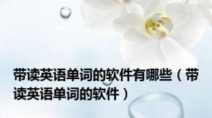 带读英语单词的软件有哪些（带读英语单词的软件）