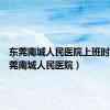 东莞南城人民医院上班时间（东莞南城人民医院）
