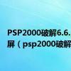 PSP2000破解6.6.1时黑屏（psp2000破解）