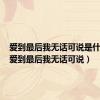 爱到最后我无话可说是什么歌（爱到最后我无话可说）
