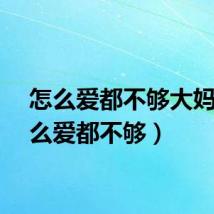 怎么爱都不够大妈（怎么爱都不够）