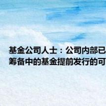 基金公司人士:公司内部已在讨论筹备中的基金提前发行的可能性
