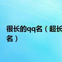 很长的qq名(超长qq网名)