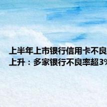 上半年上市银行信用卡不良率有所上升:多家银行不良率超3%