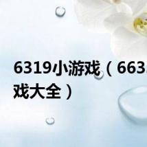 6319小游戏(6633小游戏大全)