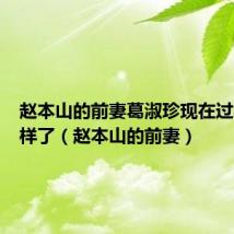 赵本山的前妻葛淑珍现在过得怎么样了(赵本山的前妻)