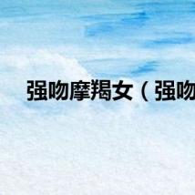 强吻摩羯女（强吻）