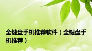 全键盘手机推荐软件（全键盘手机推荐）