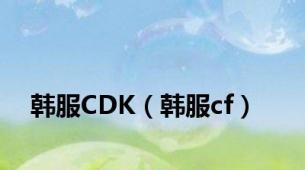 韩服CDK（韩服cf）