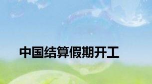 中国结算假期开工