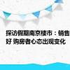 探访假期南京楼市：销售数据向好 购房者心态出现变化