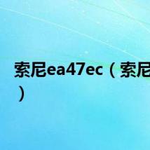 索尼ea47ec(索尼ea47)