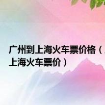 广州到上海火车票价格(广州到上海火车票价)