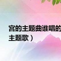 宫的主题曲谁唱的（宫主题歌）