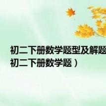 初二下册数学题型及解题方法（初二下册数学题）