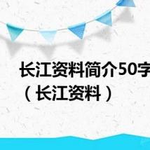 长江资料简介50字左右(长江资料)