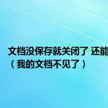 文档没保存就关闭了 还能找回吗(我的文档不见了)