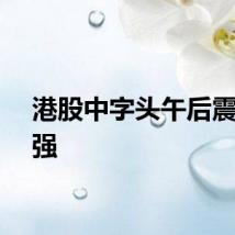 港股中字头午后震荡走强