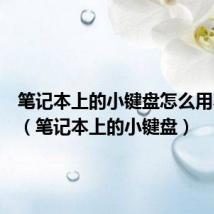 笔记本上的小键盘怎么用不了了(笔记本上的小键盘)