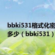 bbki531格式化密码是多少(bbki531)