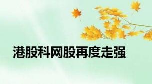 港股科网股再度走强