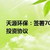 天源环保：签署70亿元投资协议