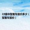 19座中型客车报价多少（19座中型客车报价）