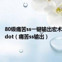 80级痛苦ss一键输出宏术士一键dot(痛苦ss输出)