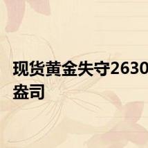 现货黄金失守2630美元/盎司