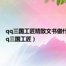 qq三国工匠精致文书做什么(qq三国工匠)