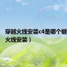 穿越火线安装c4是哪个键(穿越火线安装)