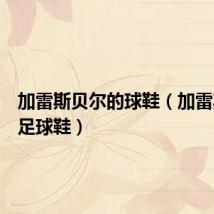 加雷斯贝尔的球鞋(加雷斯贝尔足球鞋)