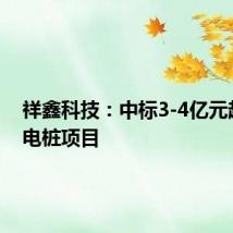 祥鑫科技：中标3-4亿元超级充电桩项目