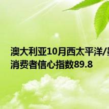 澳大利亚10月西太平洋/墨尔本消费者信心指数89.8