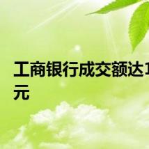 工商银行成交额达100亿元