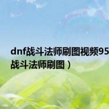 dnf战斗法师刷图视频95(dnf战斗法师刷图)