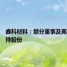 鑫科材料：部分董事及高管拟减持股份