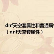 dnf天空套属性和普通属性区别(dnf天空套属性)