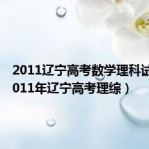 2011辽宁高考数学理科试卷(2011年辽宁高考理综)