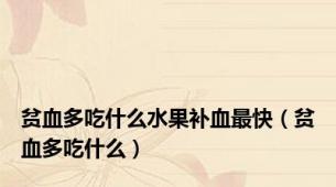 贫血多吃什么水果补血最快（贫血多吃什么）