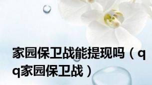 家园保卫战能提现吗（qq家园保卫战）