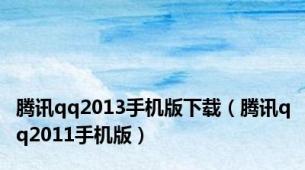 腾讯qq2013手机版下载（腾讯qq2011手机版）