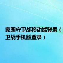 家园守卫战移动端登录(家园守卫战手机版登录)
