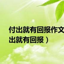 付出就有回报作文（付出就有回报）