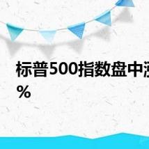 标普500指数盘中涨超1%