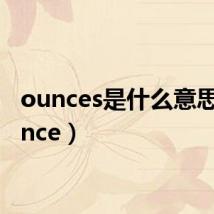 ounces是什么意思(ounce)